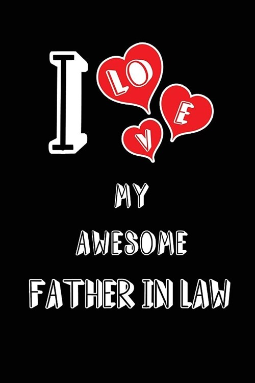 I Love My Awesome Father in Law: Blank Lined 6x9 Love Journal/Notebooks as Gift for Birthday, Valentines Day, Anniversary, Thanks Giving, Christmas, (Paperback)