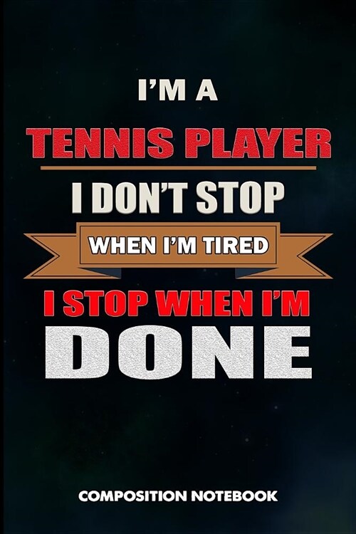 I Am a Tennis Player I Dont Stop When I Am Tired I Stop When I Am Done: Composition Notebook, Birthday Journal Gift for Coach Racket Sport Lovers to (Paperback)
