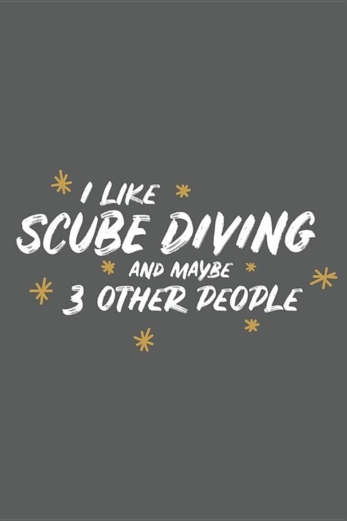 I Like Scube Diving and Maybe 3 Other People: Small 6x9 Notebook, Journal or Planner, 110 Lined Pages, Christmas, Birthday or Anniversary Gift Idea (Paperback)