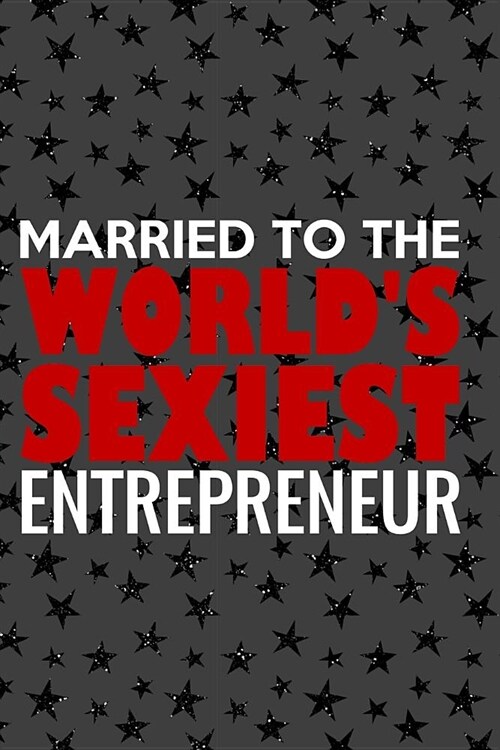 Married to the Worlds Sexiest Entrepreneur: Journal, Notebook, Diary or Sketchbook with Dot Grid Paper (Paperback)