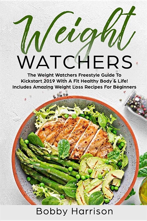 Weight Watchers: The Weight Watchers Freestyle Guide to Kickstart 2019 with a Fit Healthy Body & Life! - Includes Amazing Weight Loss R (Paperback)