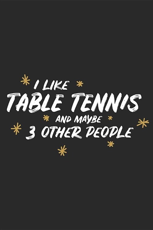 I Like Table Tennis and Maybe 3 Other People: Small 6x9 Notebook, Journal or Planner, 110 Lined Pages, Christmas, Birthday or Anniversary Gift Idea (Paperback)