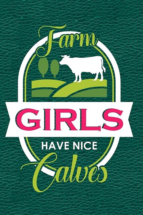 Farm Girls Have Nice Calves: Journal, Notebook, Diary or Sketchbook with Dot Grid Paper (Paperback)