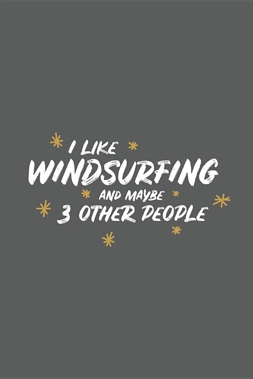 I Like Windsurfing and Maybe 3 Other People: Small 6x9 Notebook, Journal or Planner, 110 Lined Pages, Christmas, Birthday or Anniversary Gift Idea (Paperback)