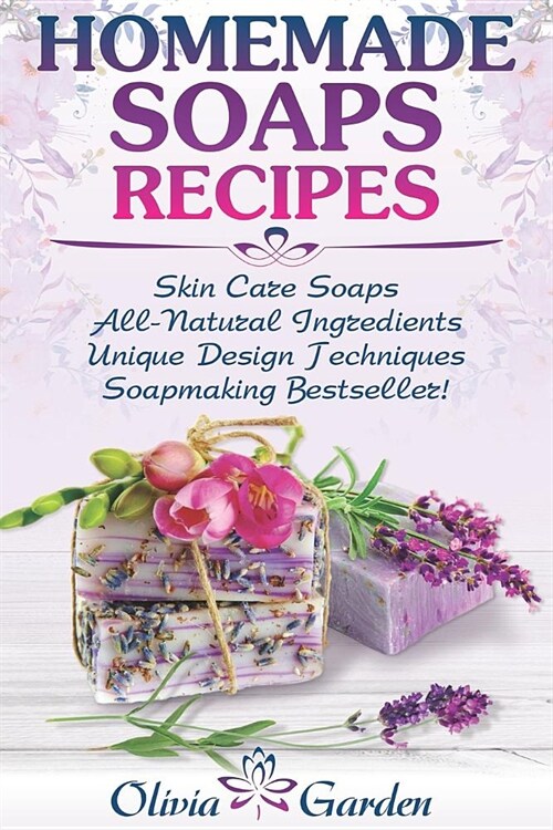 Homemade Soaps Recipes: Natural Handmade Soap, Soapmaking Book with Step by Step Guidance for Cold Process of Soap Making ( How to Make Hand M (Paperback)