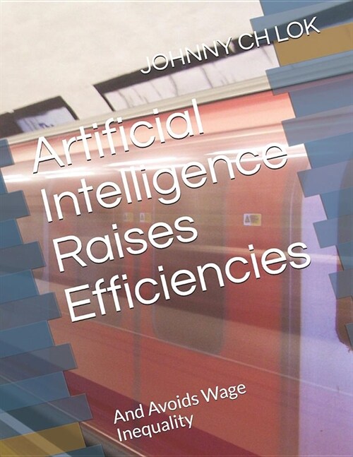 Artificial Intelligence Raises Efficiencies: And Avoids Wage Inequality (Paperback)