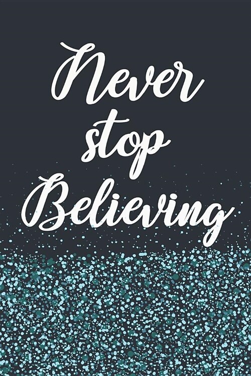 Never Stop Believing: Motivational Glitter Navy Lined Composition Notepad Blank Journal Great Gift Idea (Paperback)