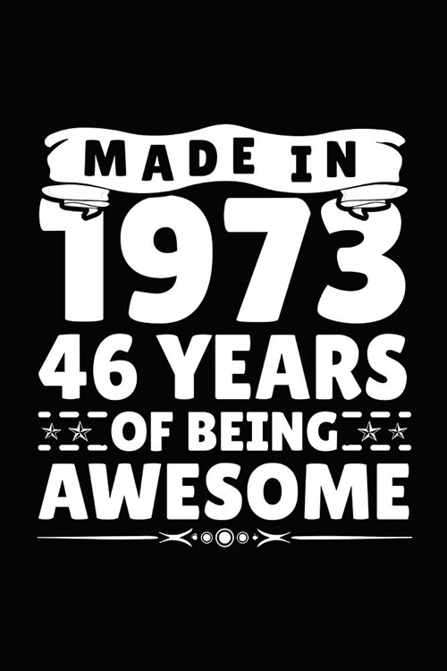 Made in 1973 46 Years of Being Awesome: Birthday Notebook for Your Friends That Love Funny Stuff (Paperback)