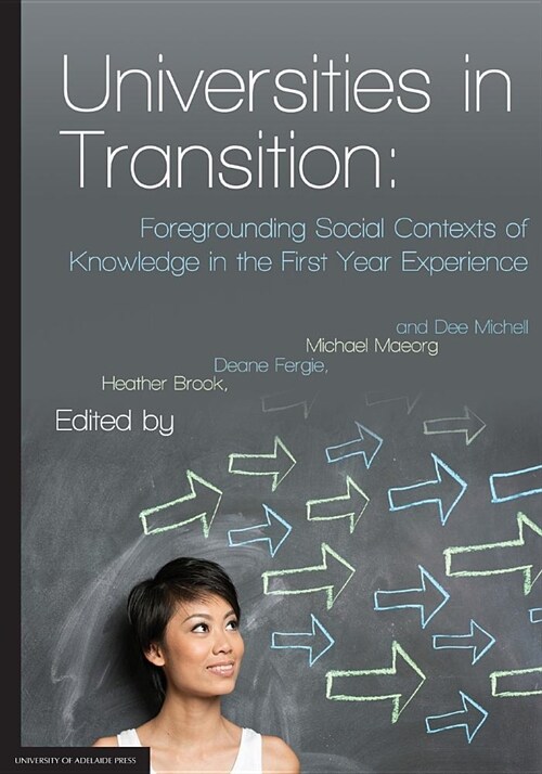 Universities in Transition: Foregrounding Social Contexts of Knowledge in the First Year Experience (Paperback)