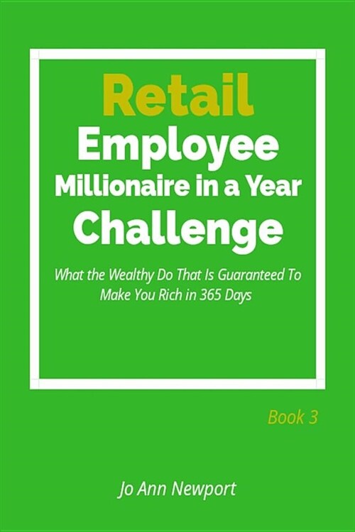 Retail Employee Millionaire in a Year Challenge: What the Wealthy Do That Is Guaranteed to Make You Rich in 365 Days - Book 3 (Paperback)