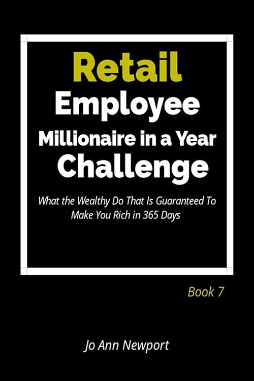 Retail Employee Millionaire in a Year Challenge: What the Wealthy Do That Is Guaranteed to Make You Rich in 365 Days - Book 7 (Paperback)