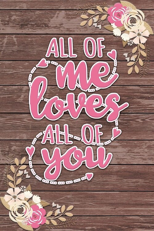 All of Me Loves All of You: Ruled Notebook / Lined Journal Romantic Gift Shabby Chic Boho Valentines Gifts (Paperback)