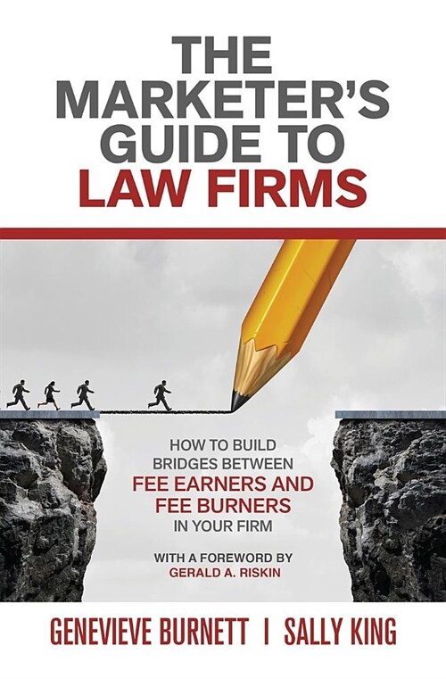 The Marketers Guide to Law Firms: How to Build Bridges Between Fee Earners and Fee Burners in Your Firm (Paperback)