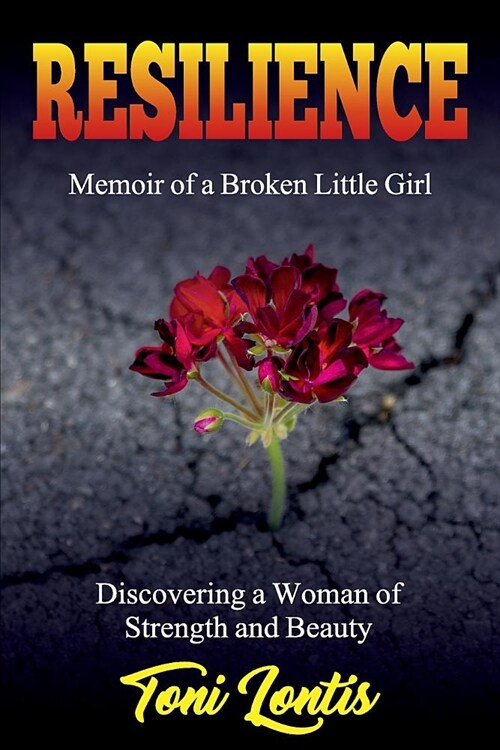 Resilience: Memoir of a Broken Little Girl Becoming a Woman on Strength and Beauty (Paperback)