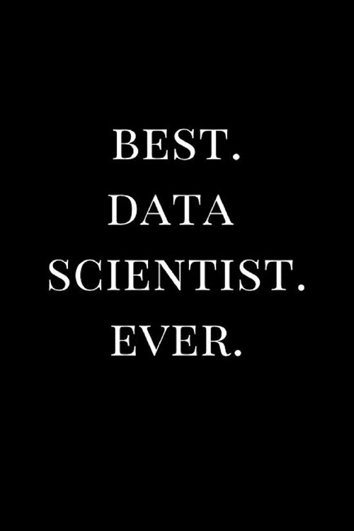 Best. Data Scientist. Ever.: Black Gift Lined Notebook Journal (Paperback)