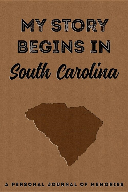 My Story Begins in South Carolina: A Personal Journal of Memories: My Autobiography Workbook Write Your Own Memoirs Keepsake Notebook Tan (Paperback)