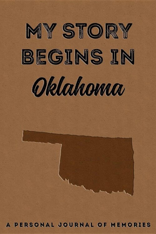 My Story Begins in Oklahoma: A Personal Journal of Memories: My Autobiography Workbook Write Your Own Memoirs Keepsake Notebook Tan (Paperback)