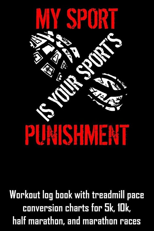 My Sport Is Your Sports Punishment: Workout Log Book with Treadmill Pace Conversion Charts (Paperback)