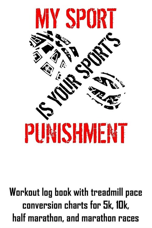 My Sport Is Your Sports Punishment: Workout Log Book with Treadmill Pace Conversion Charts (Paperback)