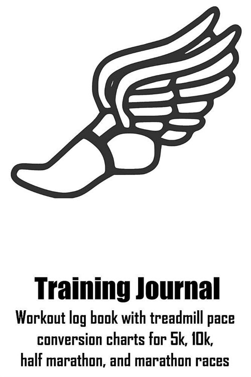 Training Journal: Workout Log Book with Treadmill Pace Conversion Charts for 5k, 10k, Half Marathon, and Marathon Races (Paperback)