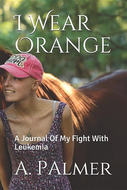 I Wear Orange: A Journal of My Fight with Leukemia (Paperback)