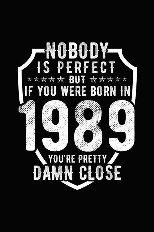 Nobody Is Perfect But If You Were Born in 1989 Youre Pretty Damn Close: Birthday Notebook for Your Friends That Love Funny Stuff (Paperback)