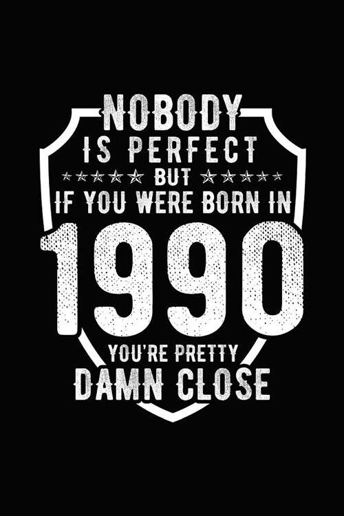 Nobody Is Perfect But If You Were Born in 1990 Youre Pretty Damn Close: Birthday Notebook for Your Friends That Love Funny Stuff (Paperback)