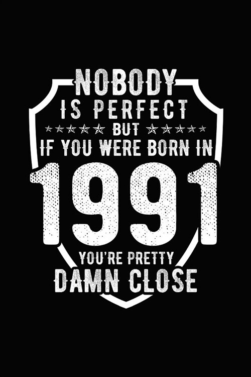 Nobody Is Perfect But If You Were Born in 1991 Youre Pretty Damn Close: Birthday Notebook for Your Friends That Love Funny Stuff (Paperback)