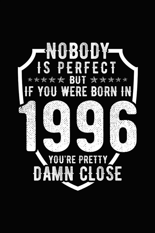 Nobody Is Perfect But If You Were Born in 1996 Youre Pretty Damn Close: Birthday Notebook for Your Friends That Love Funny Stuff (Paperback)