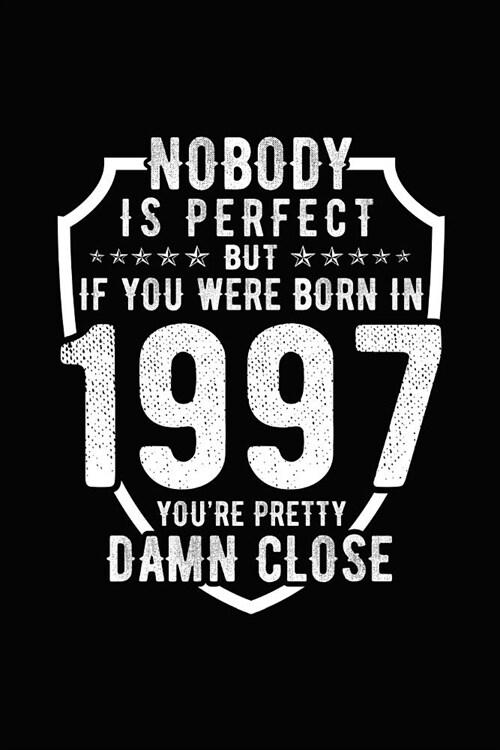 Nobody Is Perfect But If You Were Born in 1997 Youre Pretty Damn Close: Birthday Notebook for Your Friends That Love Funny Stuff (Paperback)