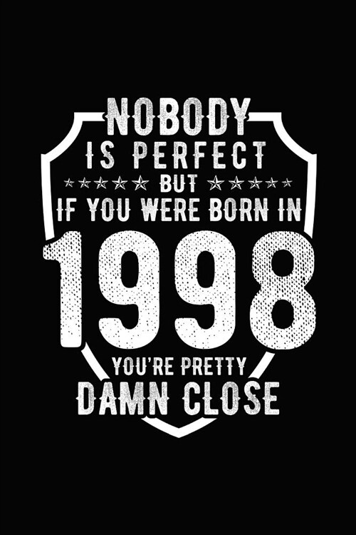 Nobody Is Perfect But If You Were Born in 1998 Youre Pretty Damn Close: Birthday Notebook for Your Friends That Love Funny Stuff (Paperback)