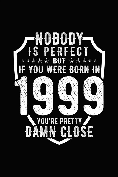 Nobody Is Perfect But If You Were Born in 1999 Youre Pretty Damn Close: Birthday Notebook for Your Friends That Love Funny Stuff (Paperback)