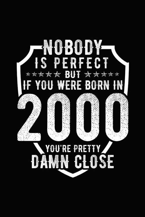 Nobody Is Perfect But If You Were Born in 2000 Youre Pretty Damn Close: Birthday Notebook for Your Friends That Love Funny Stuff (Paperback)