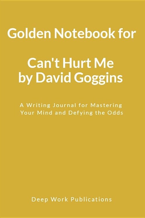 Golden Notebook for Cant Hurt Me by David Goggins: A Writing Journal for Mastering Your Mind and Defying the Odds (Paperback)