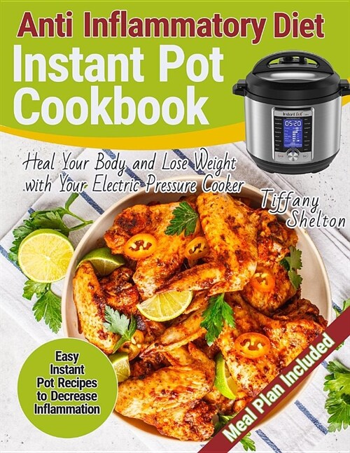 Anti Inflammatory Diet Instant Pot Cookbook: Easy Instant Pot Recipes to Decrease Inflammation. Heal Your Body and Lose Weight with Your Electric Pres (Paperback)