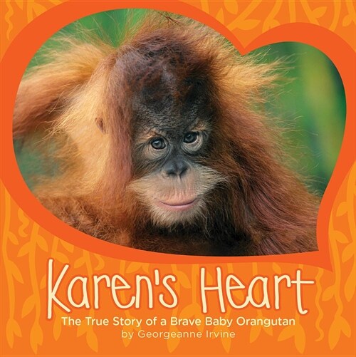 Karens Heart: The True Story of a Brave Baby Orangutan (Hardcover)