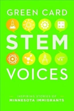 Stories from Minnesota Immigrants Working in Science, Technology, Engineering, and Math: Green Card Stem Voices (Paperback)