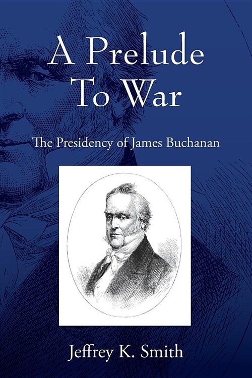 A Prelude to War: The Presidency of James Buchanan (Paperback)