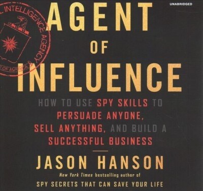 Agent of Influence: How to Use Spy Skills to Persuade Anyone, Sell Anything, and Build a Successful Business (Audio CD)