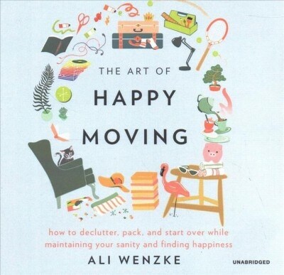 The Art of Happy Moving: How to Declutter, Pack, and Start Over While Maintaining Your Sanity and Finding Happiness (Audio CD)