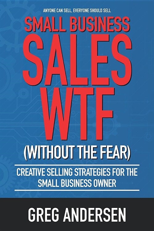 Small Business Sales Wtf: Creative Selling Strategies for the Small Business Owner (Paperback)