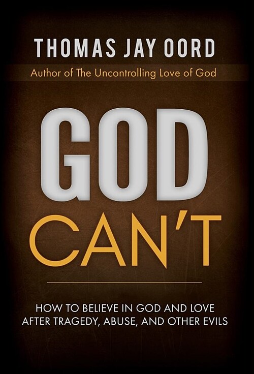 God Cant: How to Believe in God and Love After Tragedy, Abuse, and Other Evils (Hardcover)