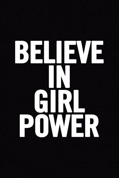 Believe in Girl Power: Feminist Notebook, Feminism Journal, Womens Rights, Perfect Gift for Strong Women and Empowered Women, Girl Power Dia (Paperback)