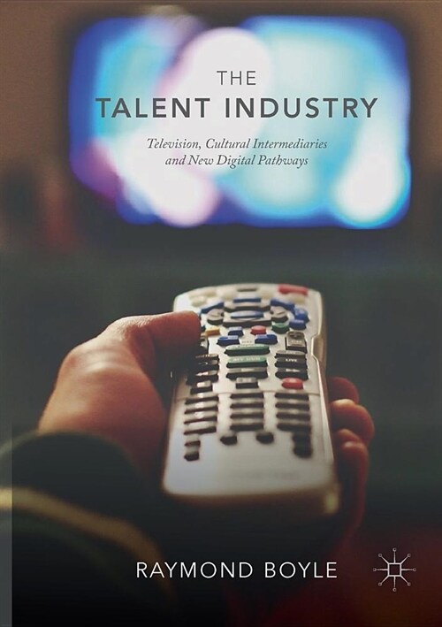 The Talent Industry: Television, Cultural Intermediaries and New Digital Pathways (Paperback)