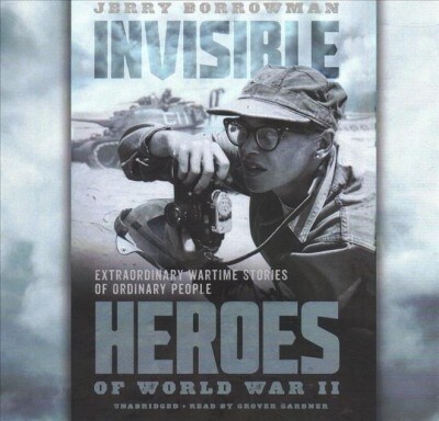 Invisible Heroes of World War II: Extraordinary Wartime Stories of Ordinary People (Audio CD)