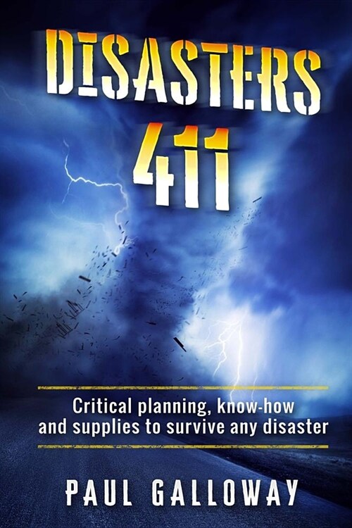 Disasters 411: Critical Planning; Know How and Supplies to Survive Any Disaster (Paperback)