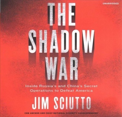 The Shadow War: Inside Russias and Chinas Secret Operations to Defeat America (Audio CD)