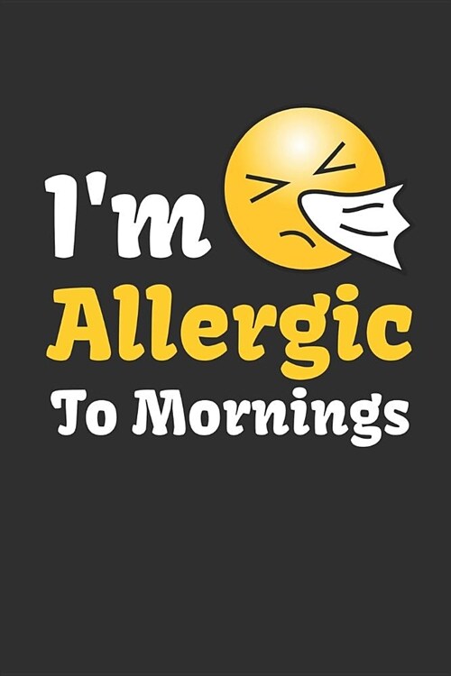 Im Allergic to Mornings: Funny Novelty Gag Gift Notebook / Diary / Journal Small 6 X 9 (Paperback)