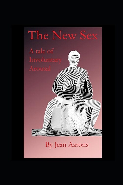 The New Sex: A Tale of Involuntary Arousal (Paperback)