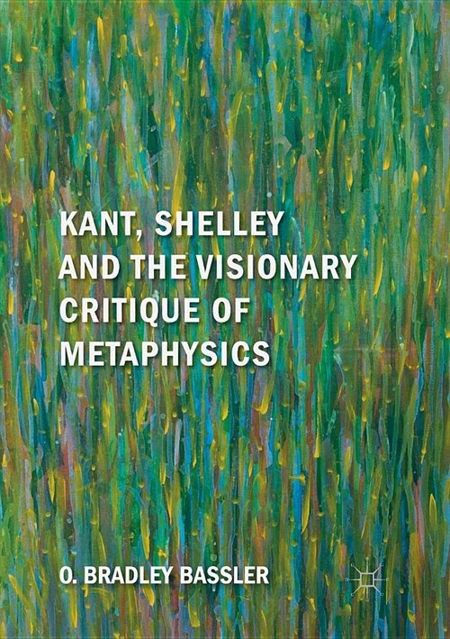 Kant, Shelley and the Visionary Critique of Metaphysics (Paperback)